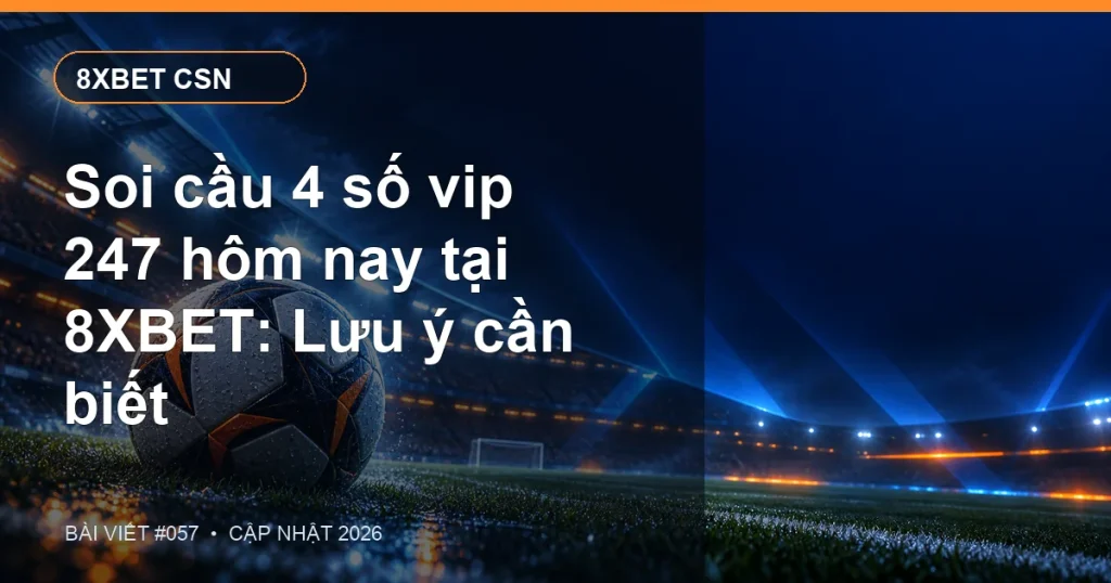 Soi cầu 4 số vip 247 hôm nay tại 8XBET: Lưu ý cần biết